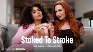 Eva Maxim, Sophia Locke – Stoked To Stroke